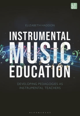 Instrumental Music Education: Developing Pedagogies as Instrumental Teachers by Haddon, Elizabeth