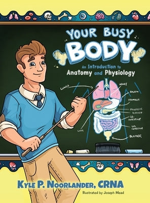 Your Busy Body: An Introduction to Anatomy and Physiology by Noorlander, Crna Kyle P.
