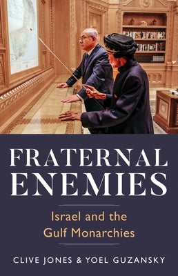 Fraternal Enemies: Israel and the Gulf Monarchies by Jones, Clive