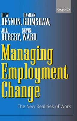 Managing Employment Change: The New Realities of Work by Grimshaw, Damian