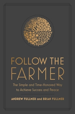 Follow the Farmer: The Simple and Time-Honored Way to Achieve Success and Peace by Fullmer, Brian