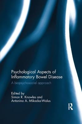 Psychological Aspects of Inflammatory Bowel Disease: A Biopsychosocial Approach by Knowles, Simon R.