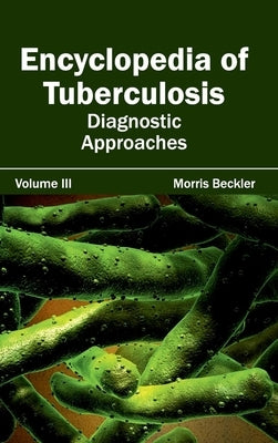 Encyclopedia of Tuberculosis: Volume III (Diagnostic Approaches) by Beckler, Morris