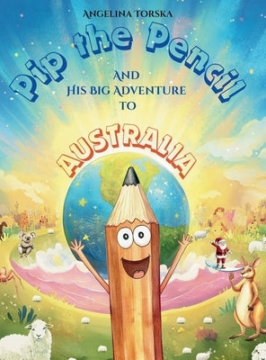 Pip the Pencil and His Big Adventure to Australia by Torska, Angelina