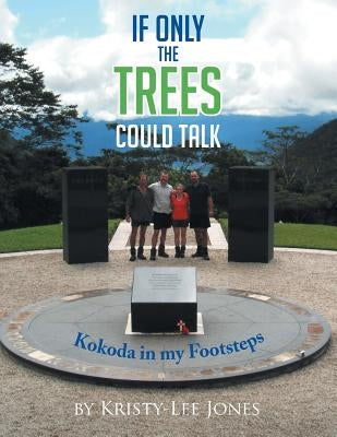 If Only The Trees Could Talk: Kokoda in my Footsteps by Jones, Kristy-Lee