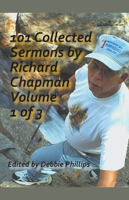 101 Collected Sermons by Richard Chapman Volume 1 of 3 by Phillips, Debbie
