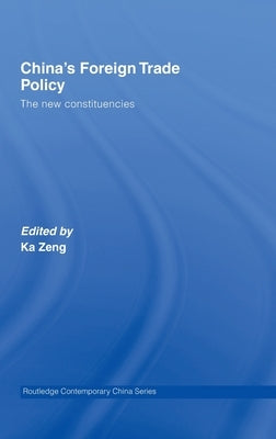 China's Foreign Trade Policy: The New Constituencies by Zeng, Ka