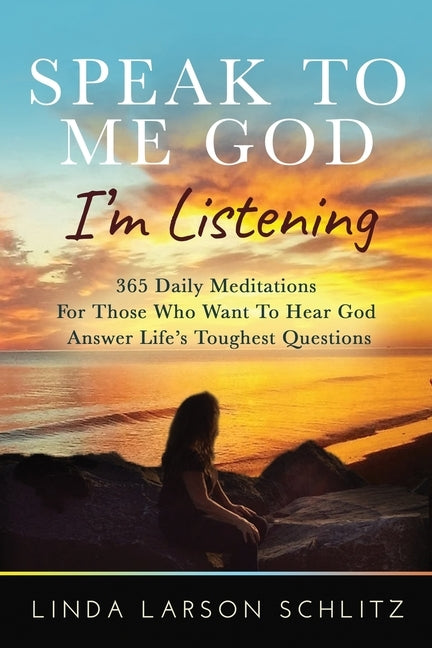 Speak to Me God, I'm Listening: 365 Daily Meditations for Those Who Want to Hear God Answer Life's Toughest Questions by Larson Schlitz, Linda