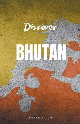 Discover Bhutan by Hodges, Avery B.
