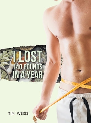 I Lost 140 Pounds In A Year by Tim Weiss