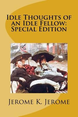 Idle Thoughts of an Idle Fellow: Special Edition by Jerome, Jerome K.