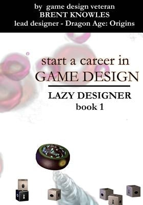 Start a Career in Game Design by Knowles, Brent