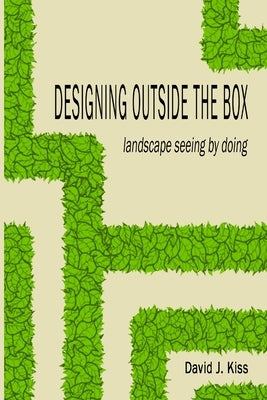 Designing Outside the Box: landscape seeing by doing by Kiss, David
