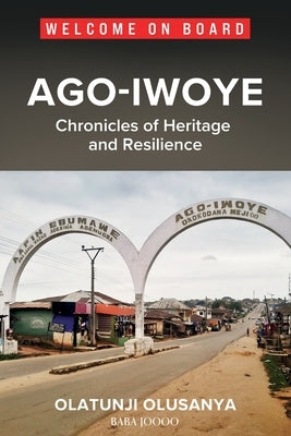 Ago-Iwoye: Chronicles of Heritage and Resilience by Olusanya, Olatunji