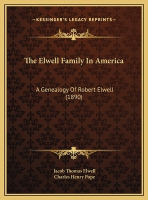 The Elwell Family in America the Elwell Family in America: A Genealogy of Robert Elwell (1890) a Genealogy of Robert Elwell (1890) by Elwell, Jacob Thomas