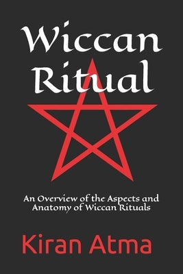 Wiccan Ritual: An Overview of the Aspects and Anatomy of Wiccan Rituals by Ponnappan, Jai Krishna