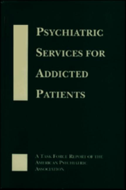 Psychiatric Services for Addicted Patients: A Task Force Report of the American Psychiatric Association by American Psychiatric Association