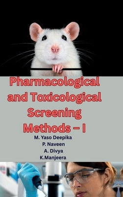 Pharmacological and Toxicological Screening Methods - I: A Comprehensive Guide to Preclinical Drug Evaluation, Laboratory Animal Handling, and Modern by M Yaso Deepika