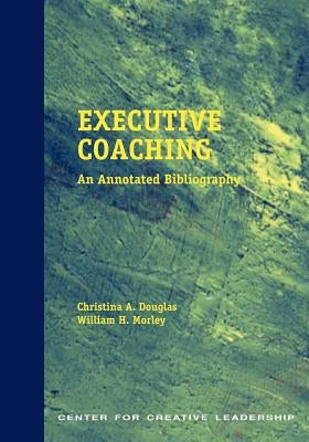 Executive Coaching: An Annotated Bibliography by Douglas, Christina A.