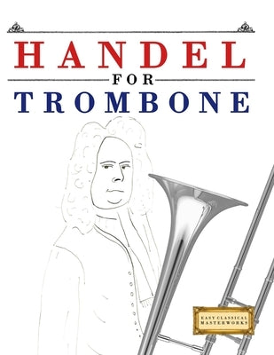 Handel for Trombone: 10 Easy Themes for Trombone Beginner Book by Masterworks, E. C.