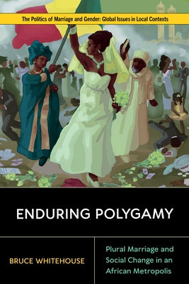Enduring Polygamy: Plural Marriage and Social Change in an African Metropolis by Whitehouse, Bruce
