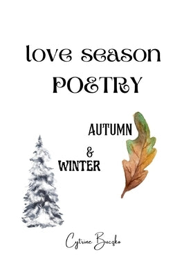 Love Season Poetry: Autumn and Winter, A New Seasonal Poetry Collection Featuring Autumn and Winter by Buczko, Cytrine