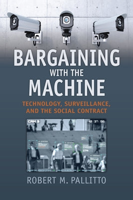 Bargaining with the Machine: Technology, Surveillance, and the Social Contract by Pallitto, Robert M.