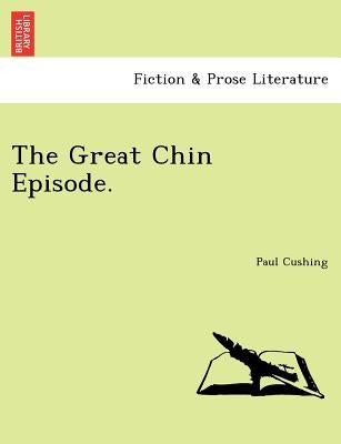 The Great Chin Episode. by Cushing, Paul