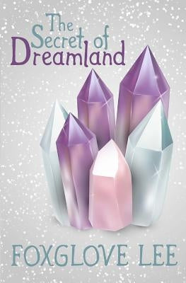 The Secret of Dreamland by Lee, Foxglove