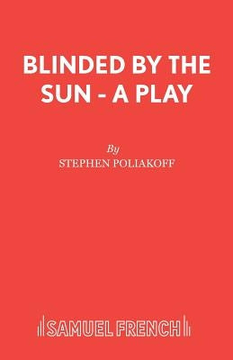Blinded by the Sun - A Play by Poliakoff, Stephen