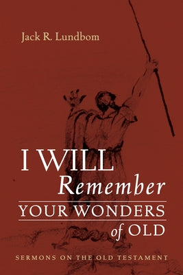 I Will Remember Your Wonders of Old: Sermons on the Old Testament by Lundbom, Jack R.
