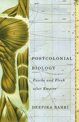 Postcolonial Biology: Psyche and Flesh After Empire by Bahri, Deepika