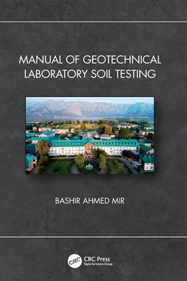 Manual of Geotechnical Laboratory Soil Testing by Ahmed Mir, Bashir