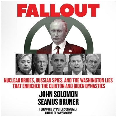 Fallout: Nuclear Bribes, Russian Spies, and the Washington Lies That Enriched the Clinton and Biden Dynasties by Adamson, Rick