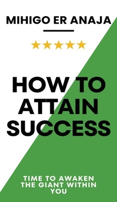 How to Attain Success: Time to awaken the giant within you by Anaja, Mihigo Er