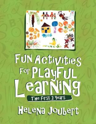 Fun Activities for Playful Learning: The First 3 Years by Joubert, Helena