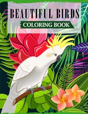 Beautiful Birds Coloring Book: A Fun Coloring Book For Adults Featuring Adorable Birds with Beautiful Floral Patterns For Relieving Stress & Relaxati by Publications, Ss