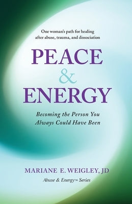 Peace & Energy: Becoming the Person You Always Could Have Been by Weigley, Mariane