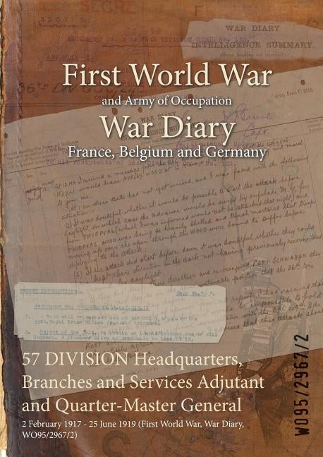57 DIVISION Headquarters, Branches and Services Adjutant and Quarter-Master General: 2 February 1917 - 25 June 1919 (First World War, War Diary, WO95/ by Wo95/2967/2