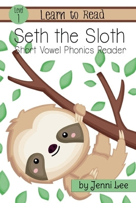 Seth the Sloth: A Learn to Read Short Vowel Phonics Book for Beginning Readers: Level 1 Easy Phonics for Ages 3-6 by Lee, Jenni