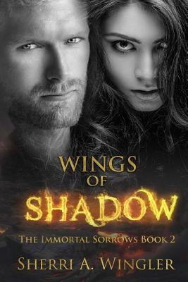 Wings of Shadow: Book 2 of The Immortal Sorrows series by Wingler, Sherri a.
