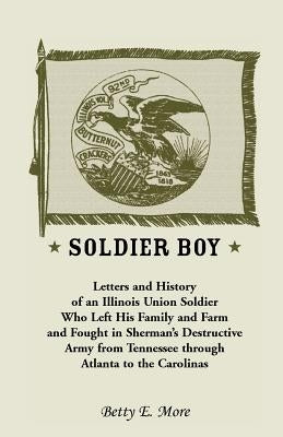Soldier Boy: Letters and History of an Illinois Union Soldier Who Left His Family and Farm and Fought in Sherman's Destructive Army by Swaggart, Eugene McBride