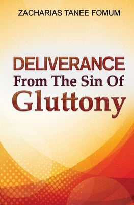 Deliverance From The Sin of Gluttony by Fomum, Zacharias Tanee