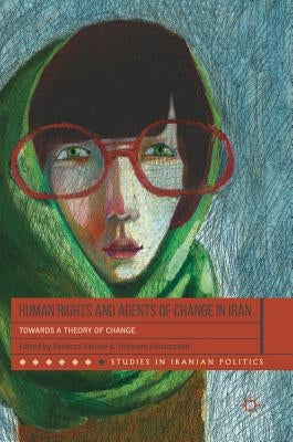 Human Rights and Agents of Change in Iran: Towards a Theory of Change by Barlow, Rebecca