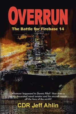 Overrun: The Battle for Firebase 14 by Ahlin, Jeffrey H.