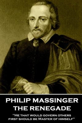 Philip Massinger - The Renegade: "He that would govern others, first should be Master of himself" by Massinger, Philip