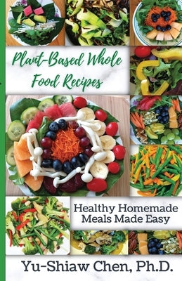 Plant-Based Whole Food Recipes by Chen, Yu-Shiaw