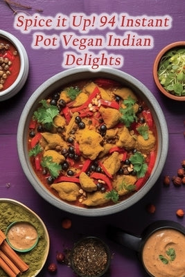 Spice it Up! 94 Instant Pot Vegan Indian Delights by Oasis Touj, Flavor Fusion