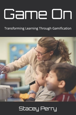 Game On: Transforming Learning Through Gamification by Perry, Stacey