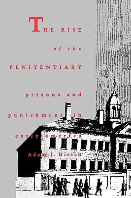 The Rise of the Penitentiary Prisons and Punishment in Early America by Hirsch, Adam J.